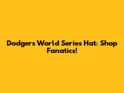 Dodgers World Series Hat: Shop Fanatics!