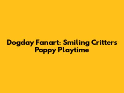 Dogday Fanart: Smiling Critters Poppy Playtime