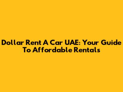 Dollar Rent A Car UAE: Your Guide To Affordable Rentals