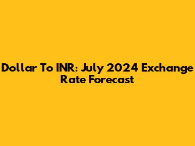 Dollar To INR: July 2024 Exchange Rate Forecast