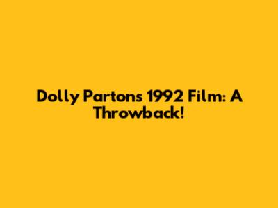 Dolly Parton's 1992 Film: A Throwback!