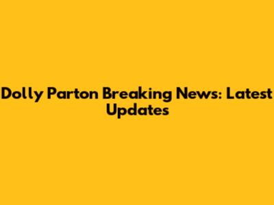 Dolly Parton Breaking News: Latest Updates