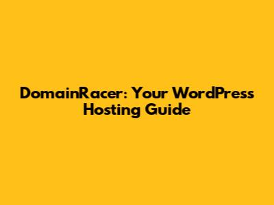 DomainRacer: Your WordPress Hosting Guide