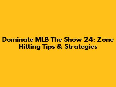 Dominate MLB The Show 24: Zone Hitting Tips & Strategies