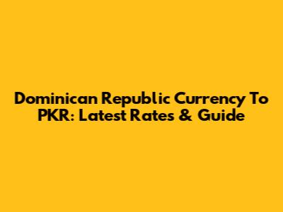 Dominican Republic Currency To PKR: Latest Rates & Guide