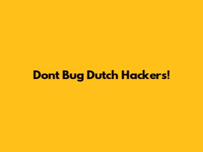 Don't Bug Dutch Hackers!