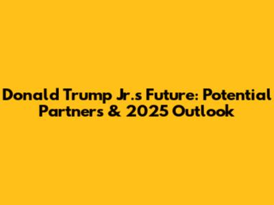 Donald Trump Jr.'s Future: Potential Partners & 2025 Outlook