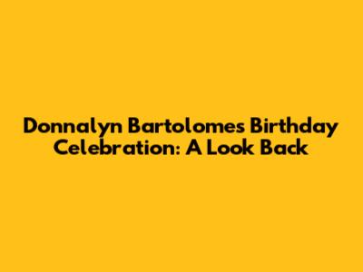 Donnalyn Bartolome's Birthday Celebration: A Look Back