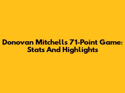 Donovan Mitchell's 71-Point Game: Stats And Highlights