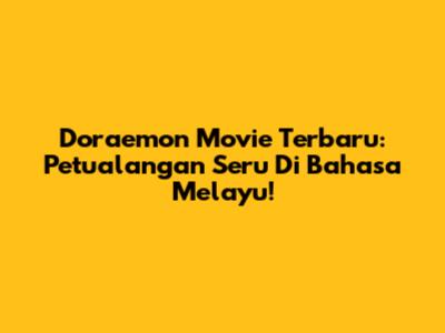 Doraemon Movie Terbaru: Petualangan Seru Di Bahasa Melayu!