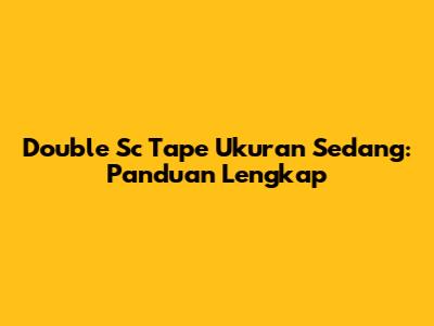 Double Sc Tape Ukuran Sedang: Panduan Lengkap