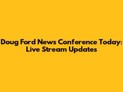Doug Ford News Conference Today: Live Stream Updates