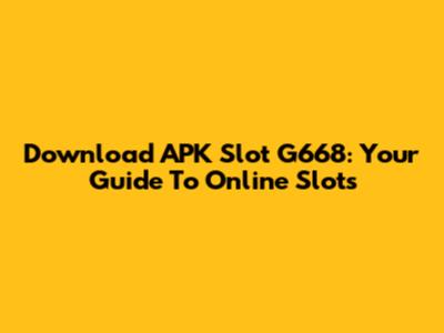 Download APK Slot G668: Your Guide To Online Slots