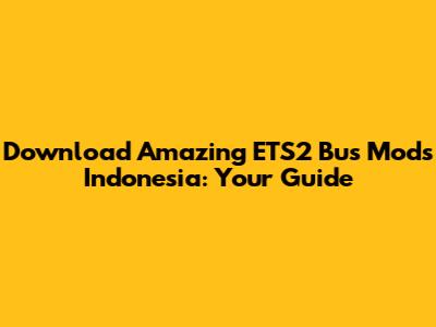 Download Amazing ETS2 Bus Mods Indonesia: Your Guide