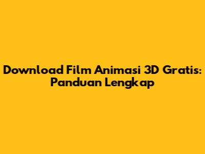 Download Film Animasi 3D Gratis: Panduan Lengkap