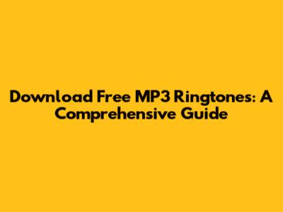 Download Free MP3 Ringtones: A Comprehensive Guide