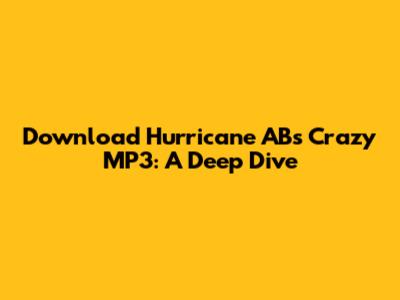 Download Hurricane AB's Crazy MP3: A Deep Dive