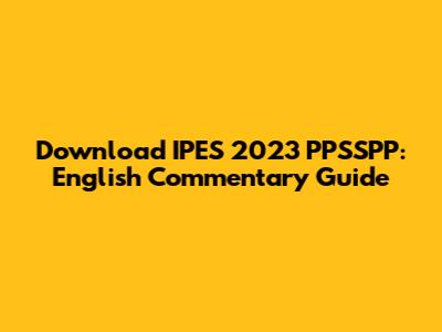 Download IPES 2023 PPSSPP: English Commentary Guide
