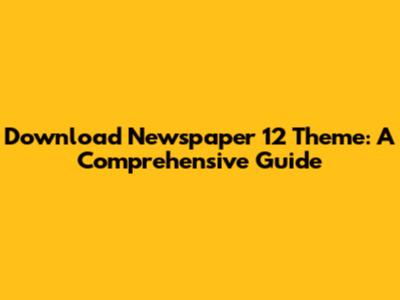 Download Newspaper 12 Theme: A Comprehensive Guide