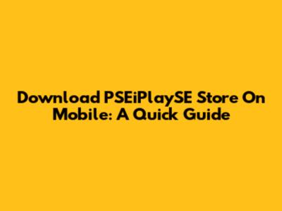 Download PSEiPlaySE Store On Mobile: A Quick Guide