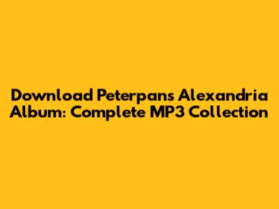 Download Peterpan's Alexandria Album: Complete MP3 Collection