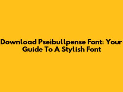Download Pseibullpense Font: Your Guide To A Stylish Font