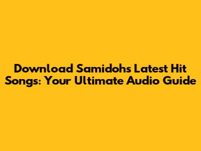 Download Samidoh's Latest Hit Songs: Your Ultimate Audio Guide