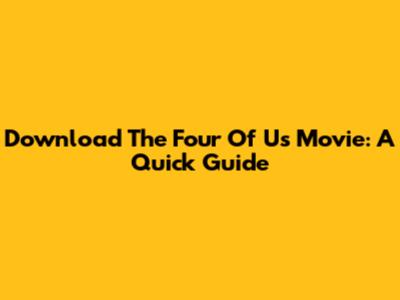 Download The Four Of Us Movie: A Quick Guide