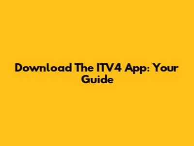 Download The ITV4 App: Your Guide