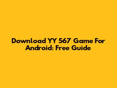 Download YY 567 Game For Android: Free Guide