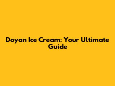 Doyan Ice Cream: Your Ultimate Guide