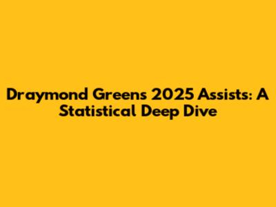 Draymond Green's 2025 Assists: A Statistical Deep Dive