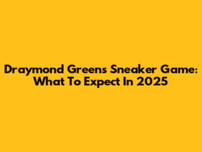 Draymond Green's Sneaker Game: What To Expect In 2025