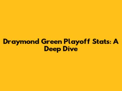 Draymond Green Playoff Stats: A Deep Dive