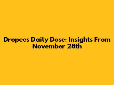 Dropee's Daily Dose: Insights From November 28th