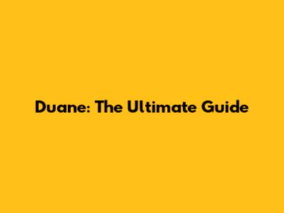 Duane: The Ultimate Guide