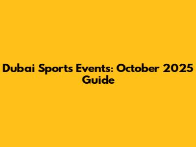 Dubai Sports Events: October 2025 Guide