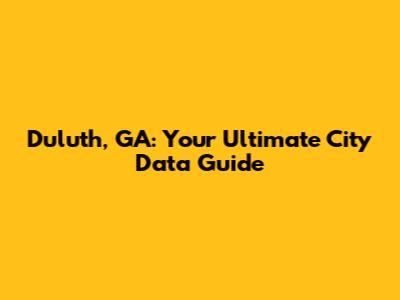 Duluth, GA: Your Ultimate City Data Guide