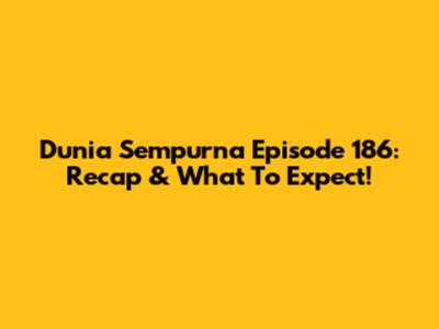 Dunia Sempurna Episode 186: Recap & What To Expect!