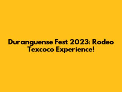 Duranguense Fest 2023: Rodeo Texcoco Experience!