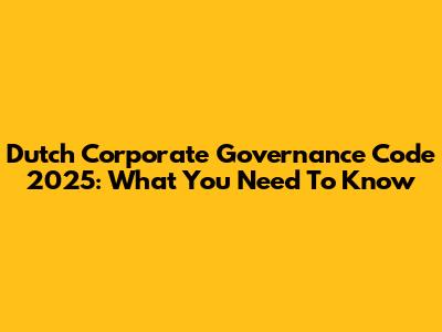 Dutch Corporate Governance Code 2025: What You Need To Know