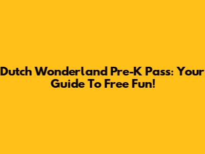 Dutch Wonderland Pre-K Pass: Your Guide To Free Fun!