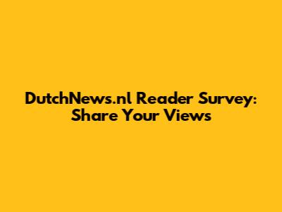 DutchNews.nl Reader Survey: Share Your Views