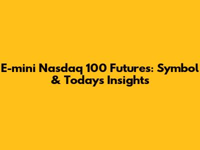 E-mini Nasdaq 100 Futures: Symbol & Today's Insights