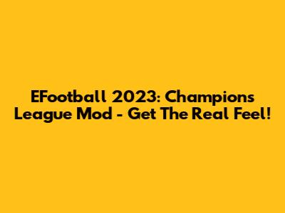 EFootball 2023: Champions League Mod - Get The Real Feel!