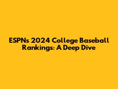 ESPN's 2024 College Baseball Rankings: A Deep Dive