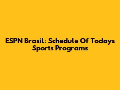 ESPN Brasil: Schedule Of Today's Sports Programs