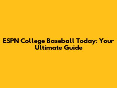ESPN College Baseball Today: Your Ultimate Guide