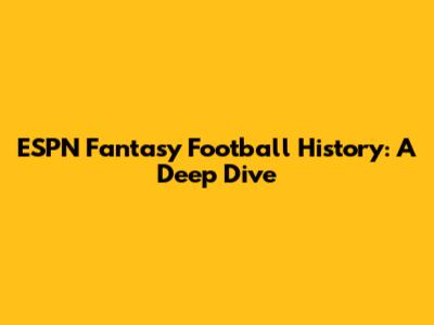 ESPN Fantasy Football History: A Deep Dive