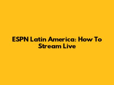 ESPN Latin America: How To Stream Live